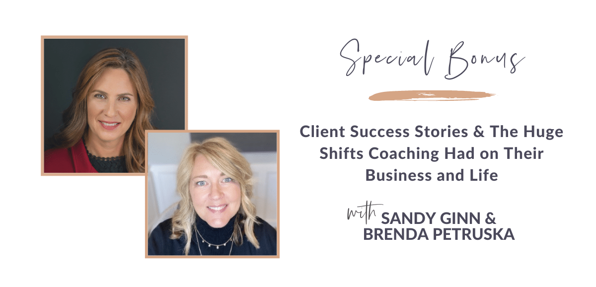 Special Bonus! Client Success Stories & The Huge Shifts Coaching Had on Their Business and Life with Sandy Ginn and Brenda Petruska