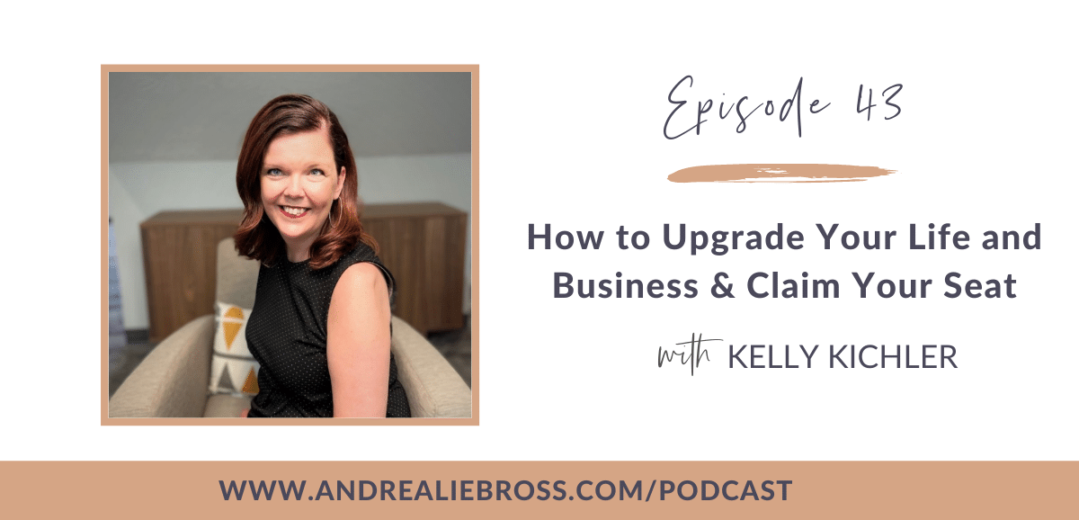 How to Upgrade Your Life and Business & Claim Your Seat with Kelly Kichler