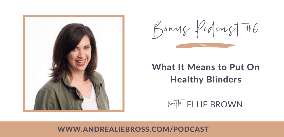 Bonus Podcast #6: What It Means to Put On Healthy Blinders with Ellie Brown