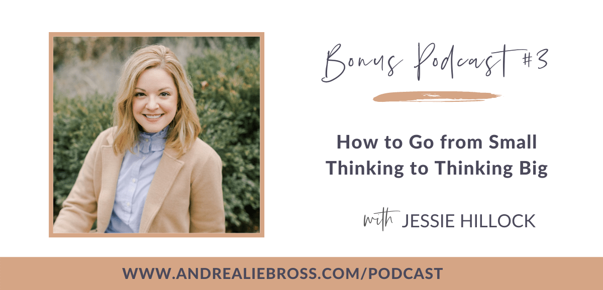 Bonus Podcast #3: How to Go from Small Thinking to Thinking Big with Jessie Hillock