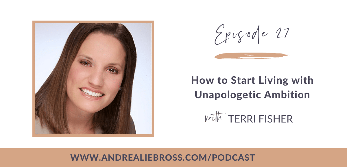 How to Start Living with Unapologetic Ambition with Terri Fisher