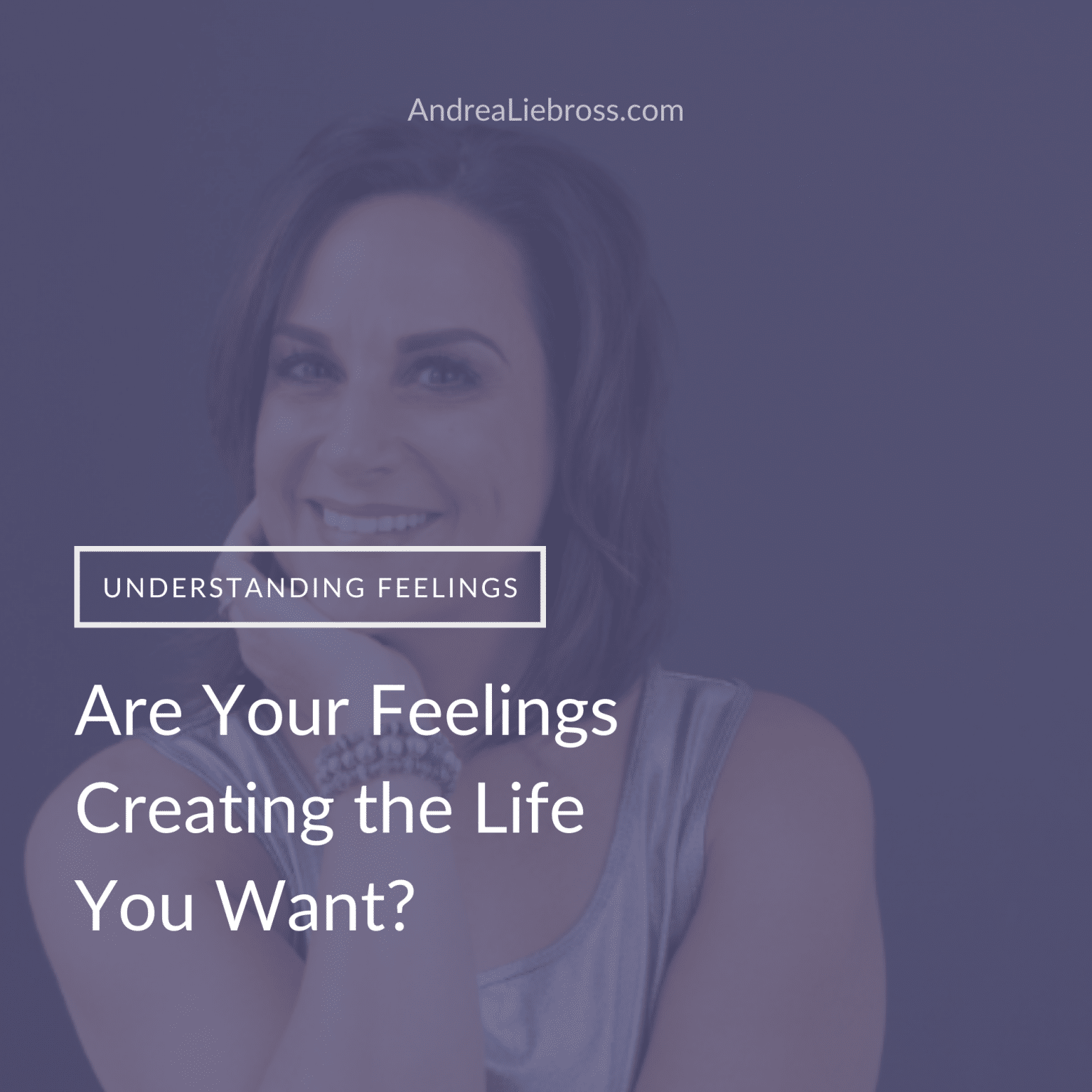 Are your feelings creating the life you want?