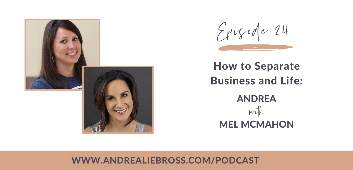 How to Separate Business and Life: Andrea with Mel McMahon