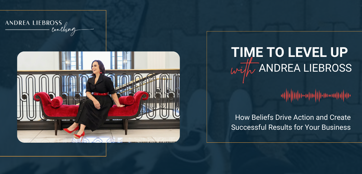 How Beliefs Drive Action and Create Successful Results for Your Business