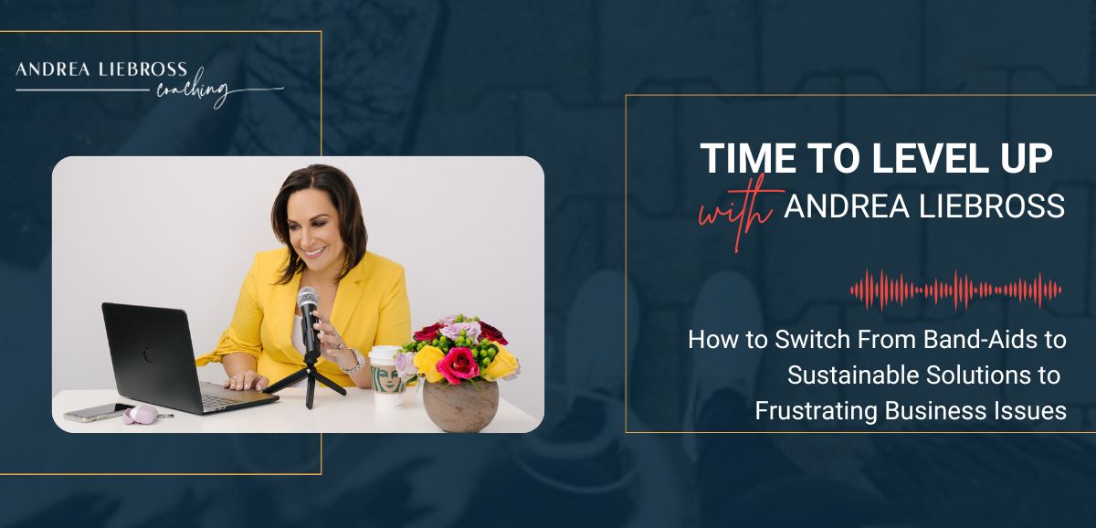 How to Switch From Band-Aids to Sustainable Solutions to Frustrating Business Issues