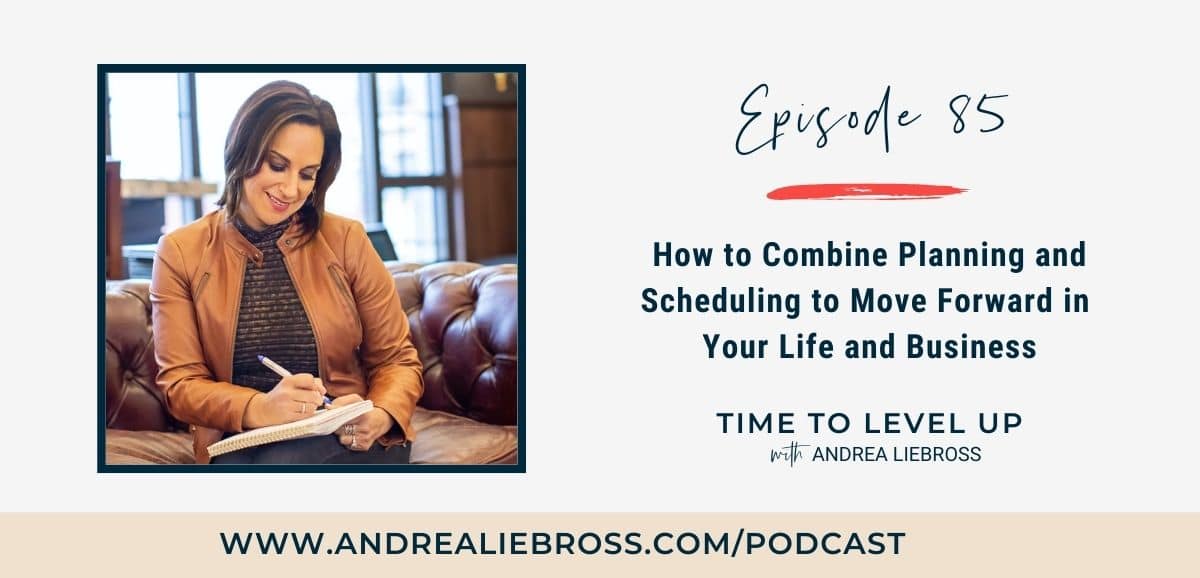 How to Combine Planning and Scheduling to Move Forward in Your Life and Business